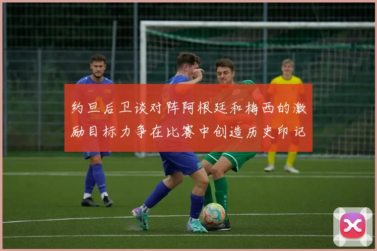 约旦后卫谈对阵阿根廷和梅西的激励目标力争在比赛中创造历史印记